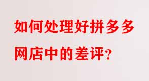 如何處理好拼多多網(wǎng)店中的差評(píng)