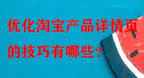 優(yōu)化淘寶產(chǎn)品詳情頁(yè)的技巧有哪些