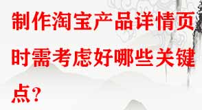 制作淘寶產(chǎn)品詳情頁時(shí)需考慮好哪些關(guān)鍵點(diǎn)